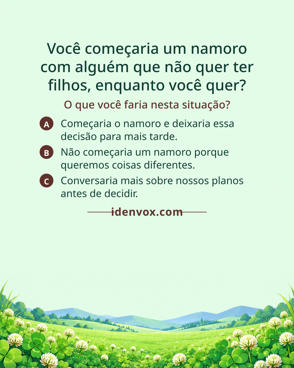 Você começaria um namoro com alguém que não quer ter filhos, enquanto você quer?