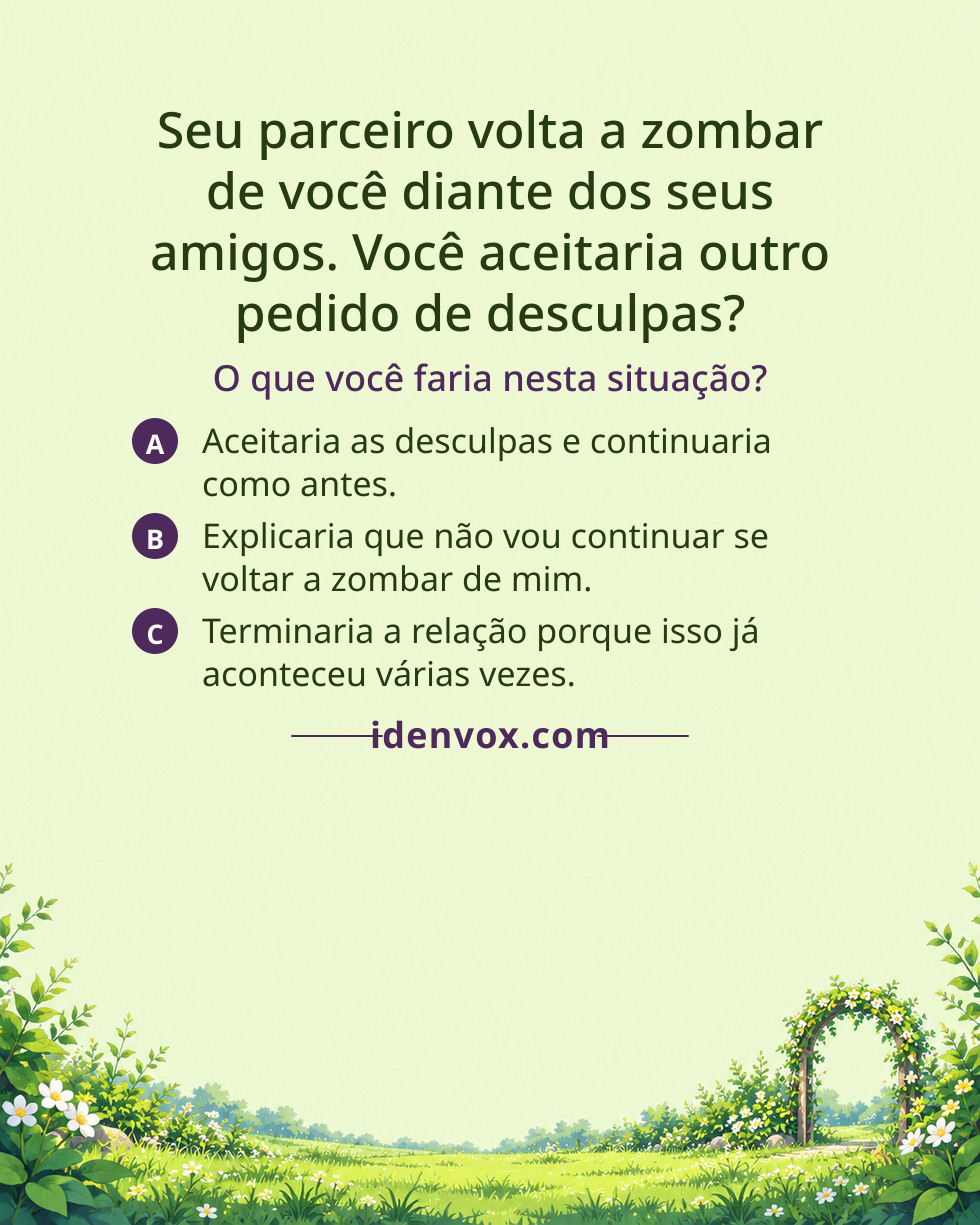 Seu parceiro volta a zombar de você diante dos seus amigos. Você aceitaria outro pedido de desculpas?