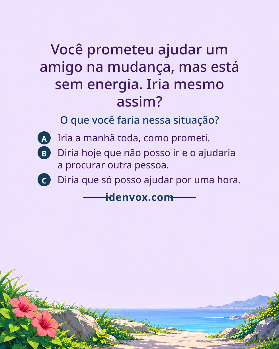 Você prometeu ajudar um amigo na mudança, mas está sem energia. Iria mesmo assim?