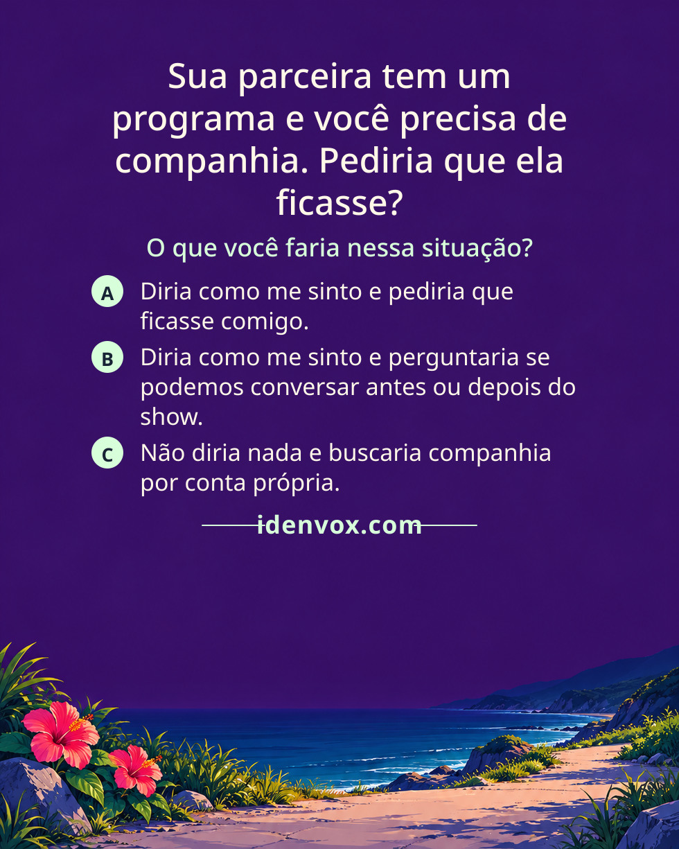Sua parceira tem um programa e você precisa de companhia. Pediria que ela ficasse?