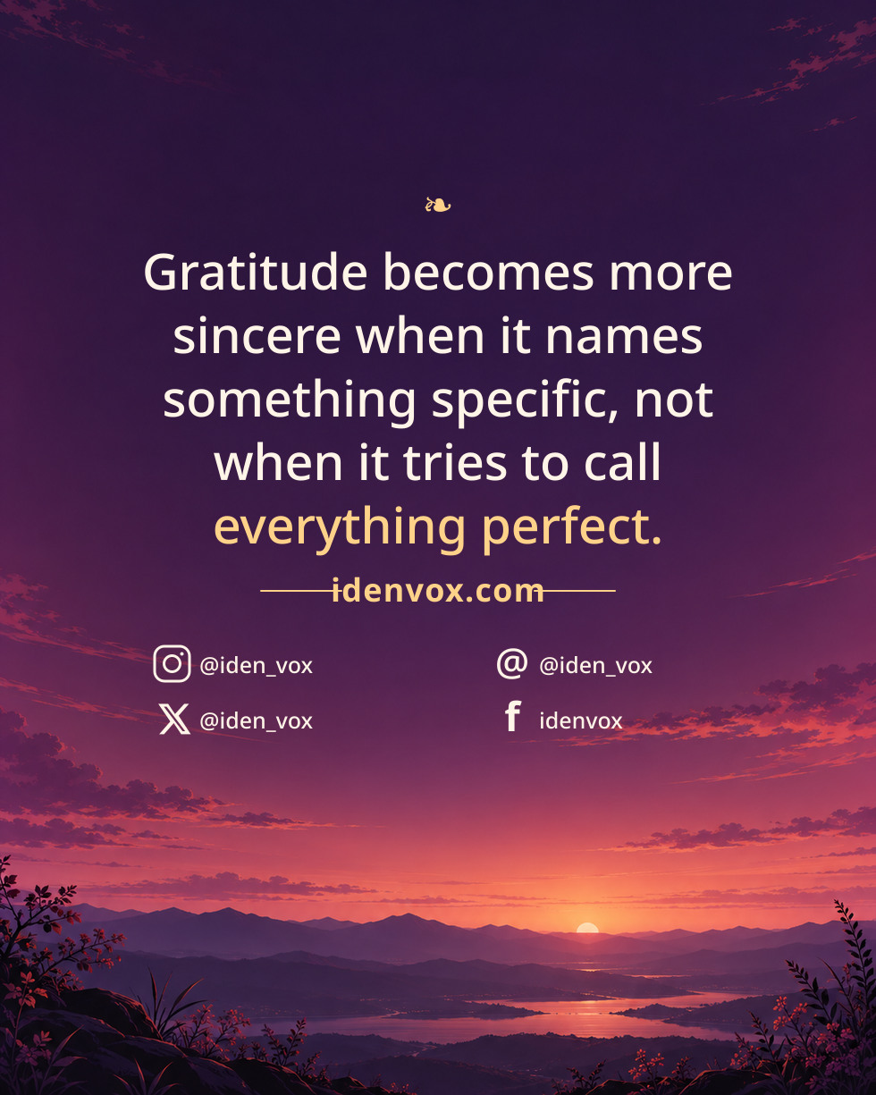 Gratitude becomes more sincere when it names something specific, not when it tries to call everything perfect.