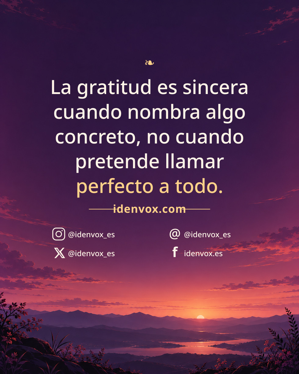 La gratitud es sincera cuando nombra algo concreto, no cuando pretende llamar perfecto a todo.