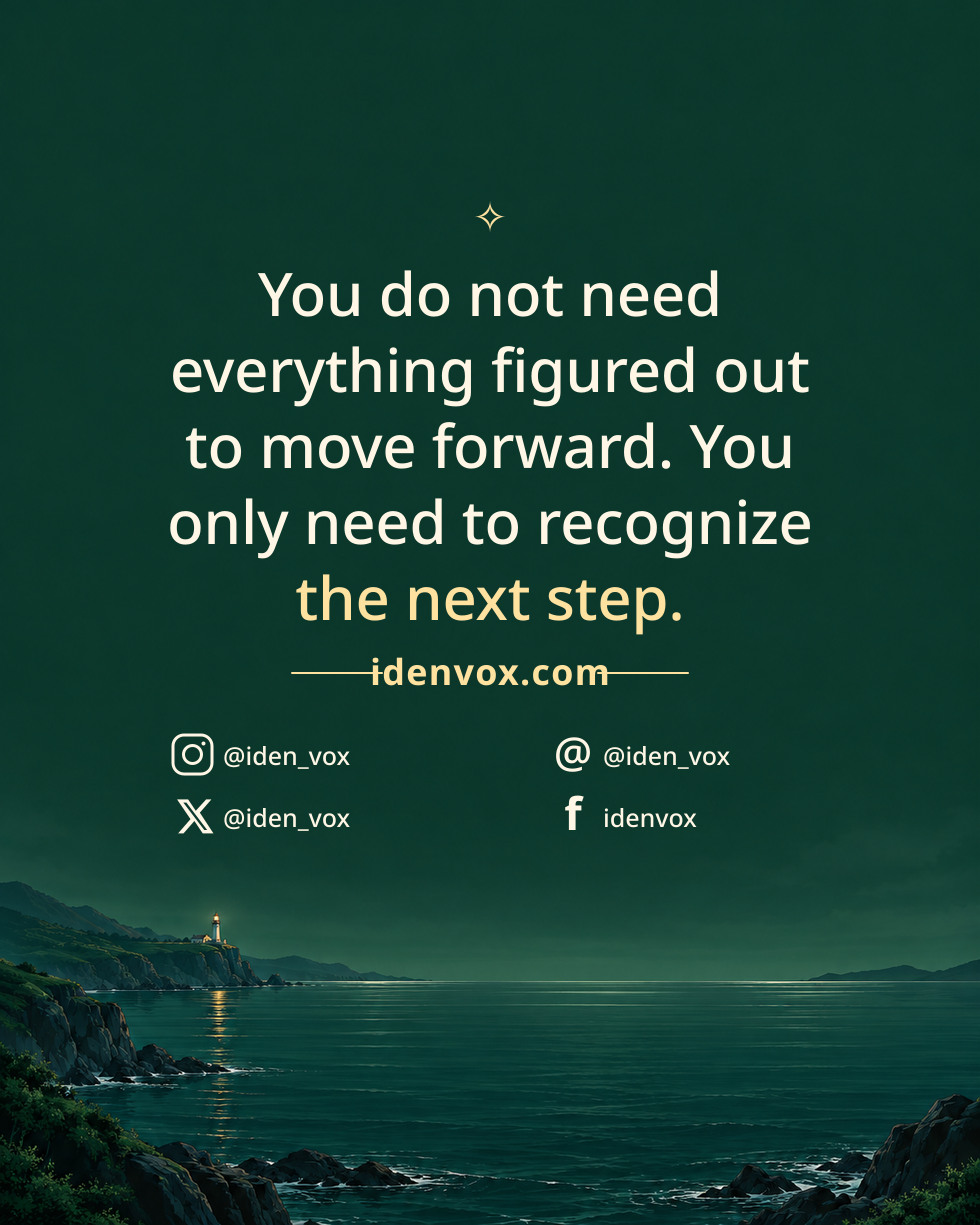 You do not need everything figured out to move forward. You only need to recognize the next step.