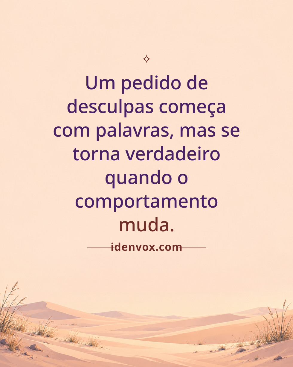 Um pedido de desculpas começa com palavras, mas se torna verdadeiro quando o comportamento muda.