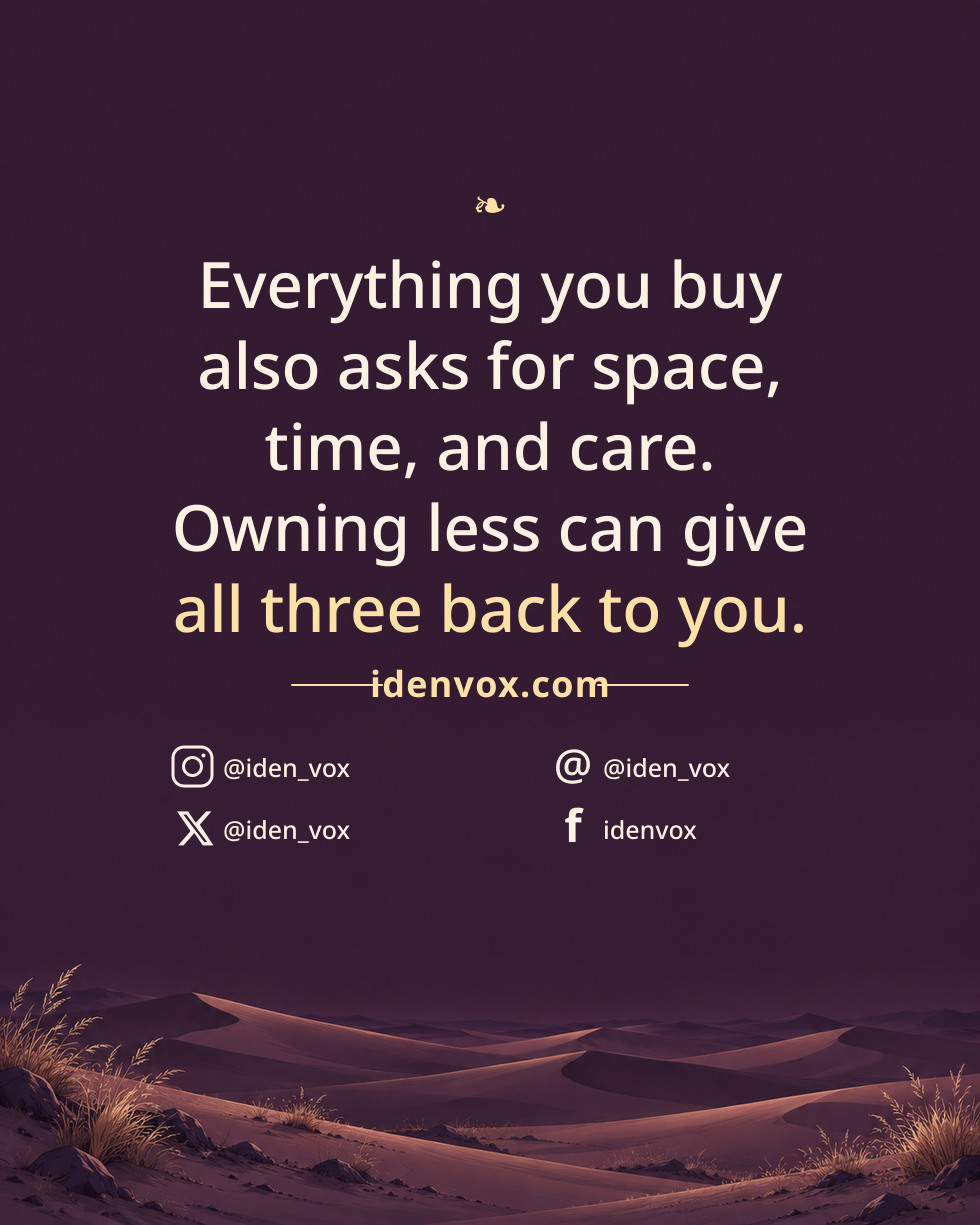 Everything you buy also asks for space, time, and care. Owning less can give all three back to you.
