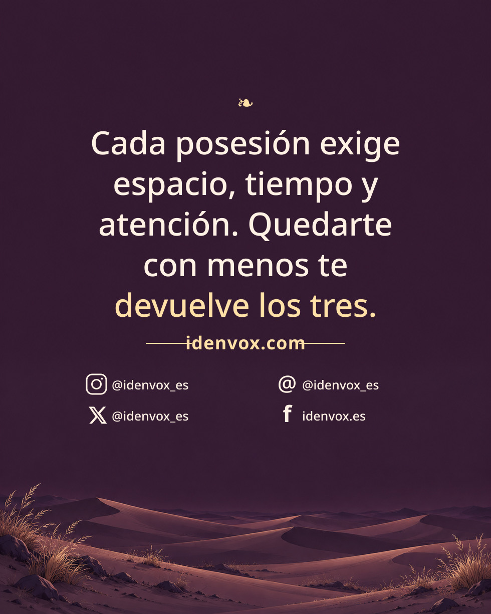 Cada posesión exige espacio, tiempo y atención. Quedarte con menos te devuelve los tres.