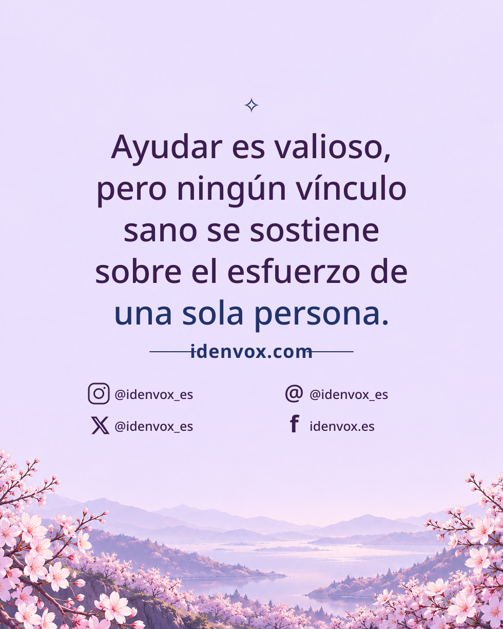Ayudar es valioso, pero ningún vínculo sano se sostiene sobre el esfuerzo de una sola persona.