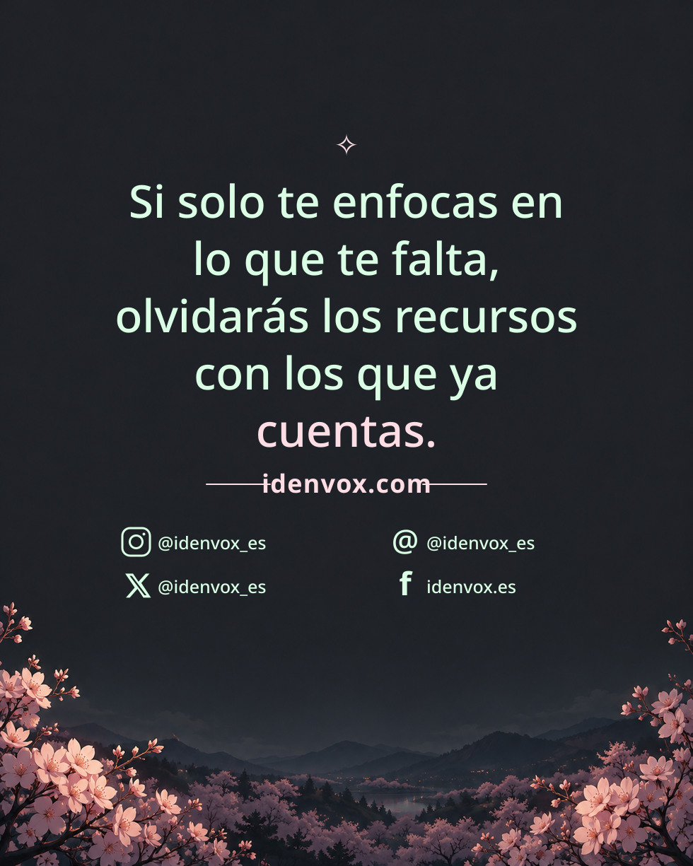 Si solo te enfocas en lo que te falta, olvidarás los recursos con los que ya cuentas.