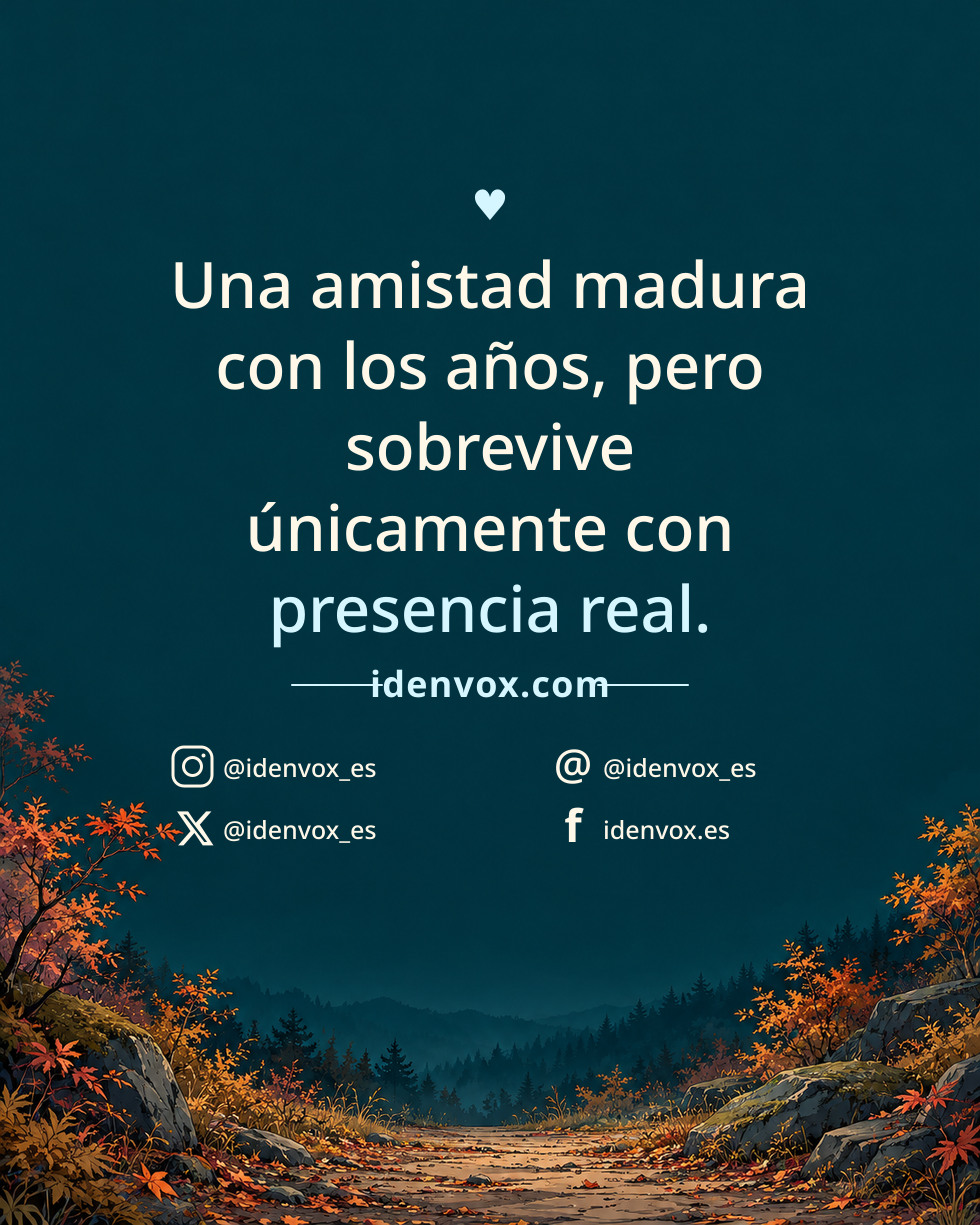 Una amistad madura con los años, pero sobrevive únicamente con presencia real.