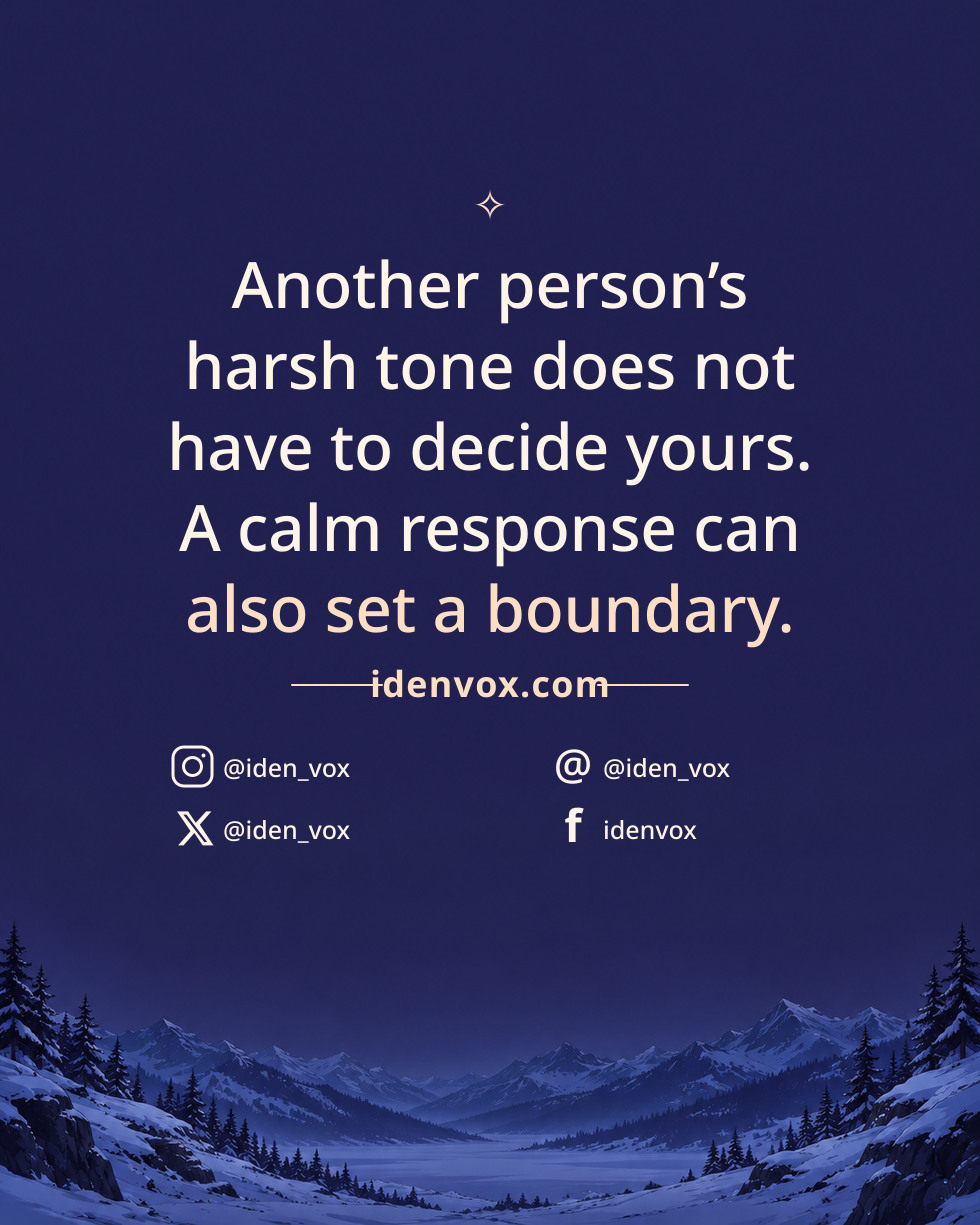 Another person’s harsh tone does not have to decide yours. A calm response can also set a boundary.