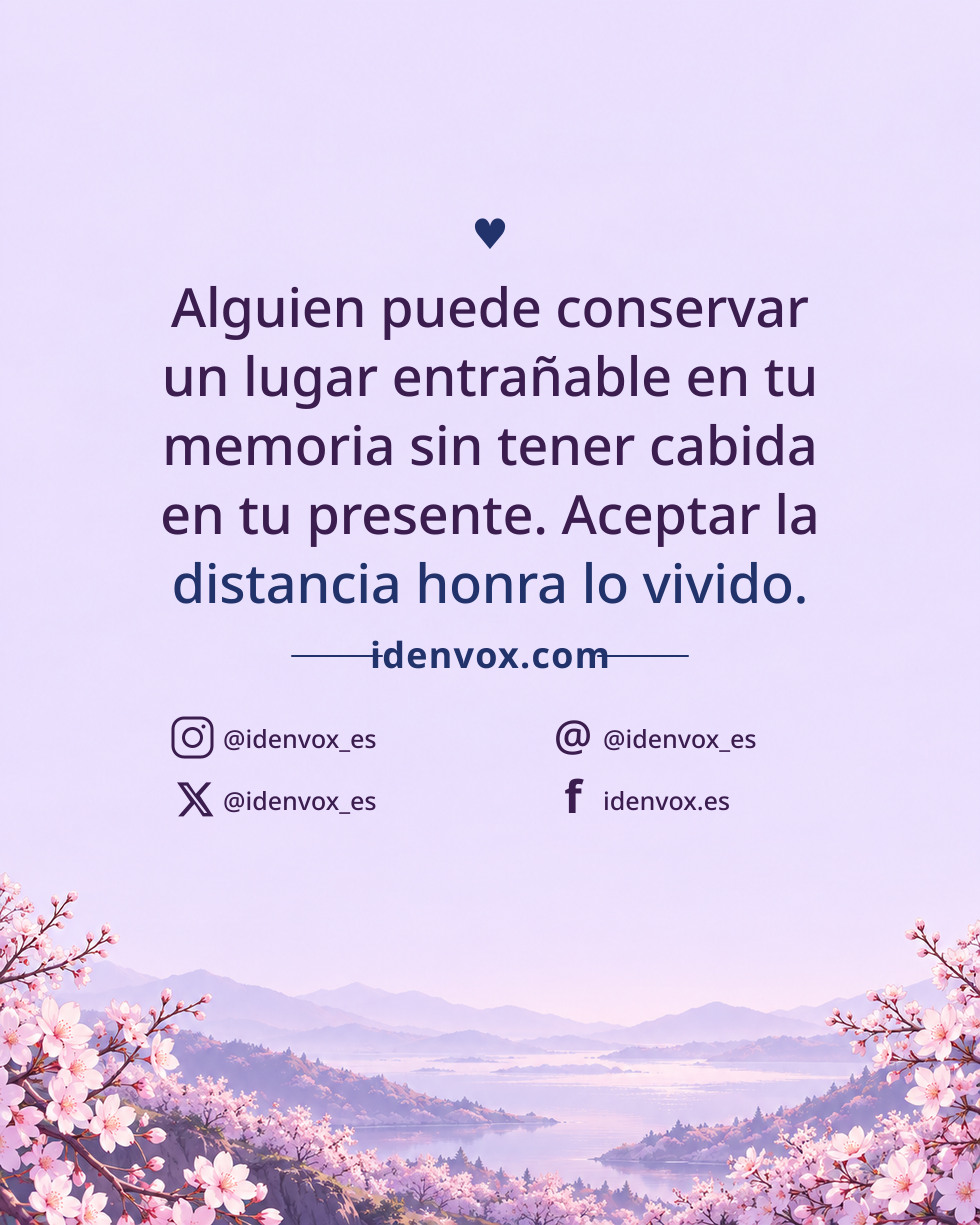 Alguien puede conservar un lugar entrañable en tu memoria sin tener cabida en tu presente. Aceptar la distancia honra lo vivido.