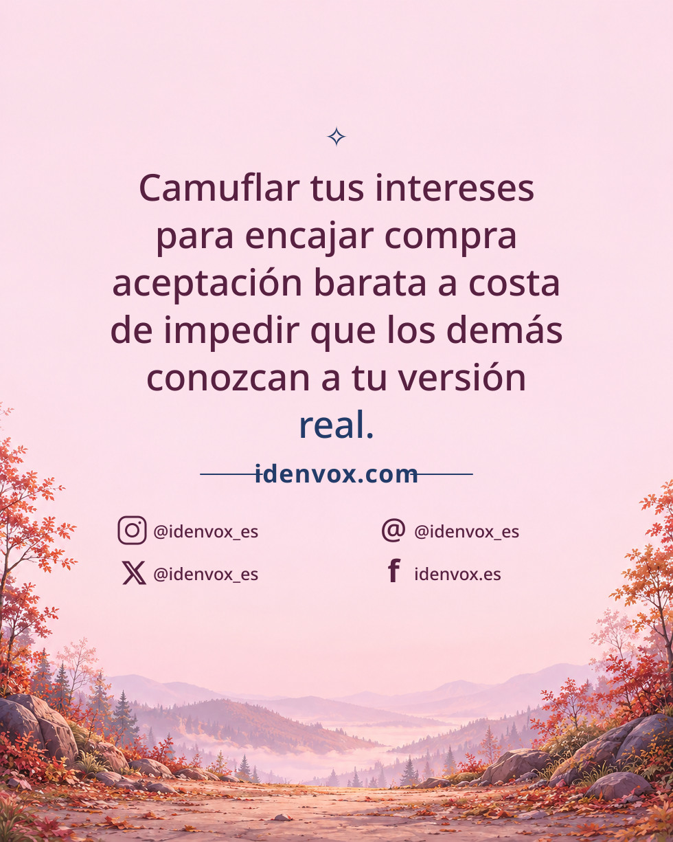 Camuflar tus intereses para encajar compra aceptación barata a costa de impedir que los demás conozcan a tu versión real.