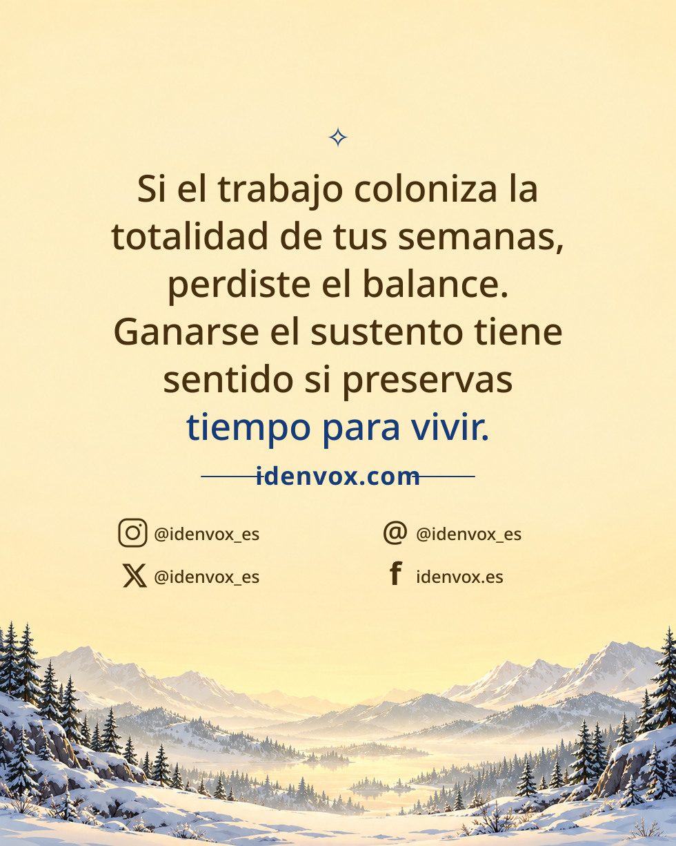 Si el trabajo coloniza la totalidad de tus semanas, perdiste el balance. Ganarse el sustento tiene sentido si preservas tiempo para vivir.