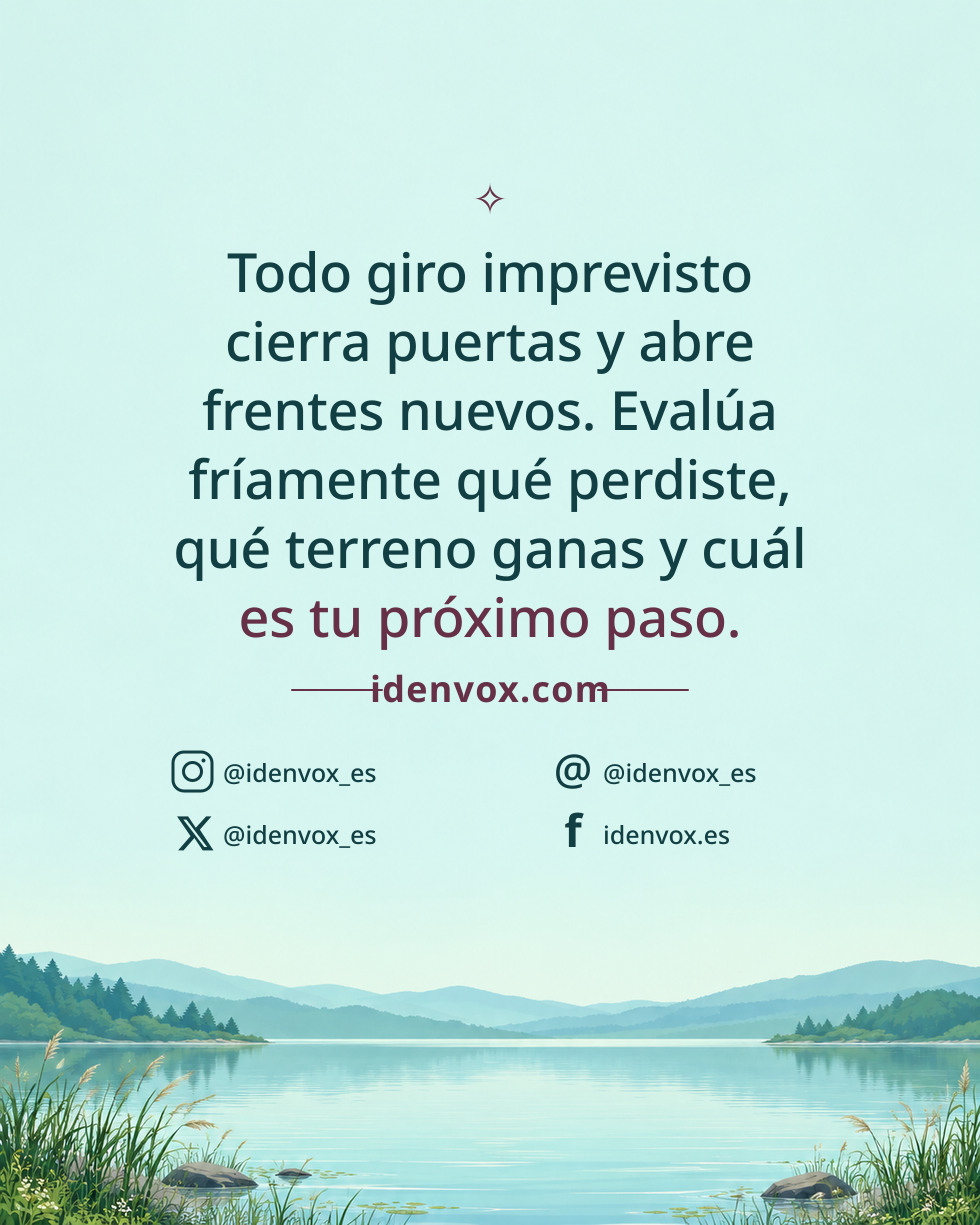 Todo giro imprevisto cierra puertas y abre frentes nuevos. Evalúa fríamente qué perdiste, qué terreno ganas y cuál es tu próximo paso.
