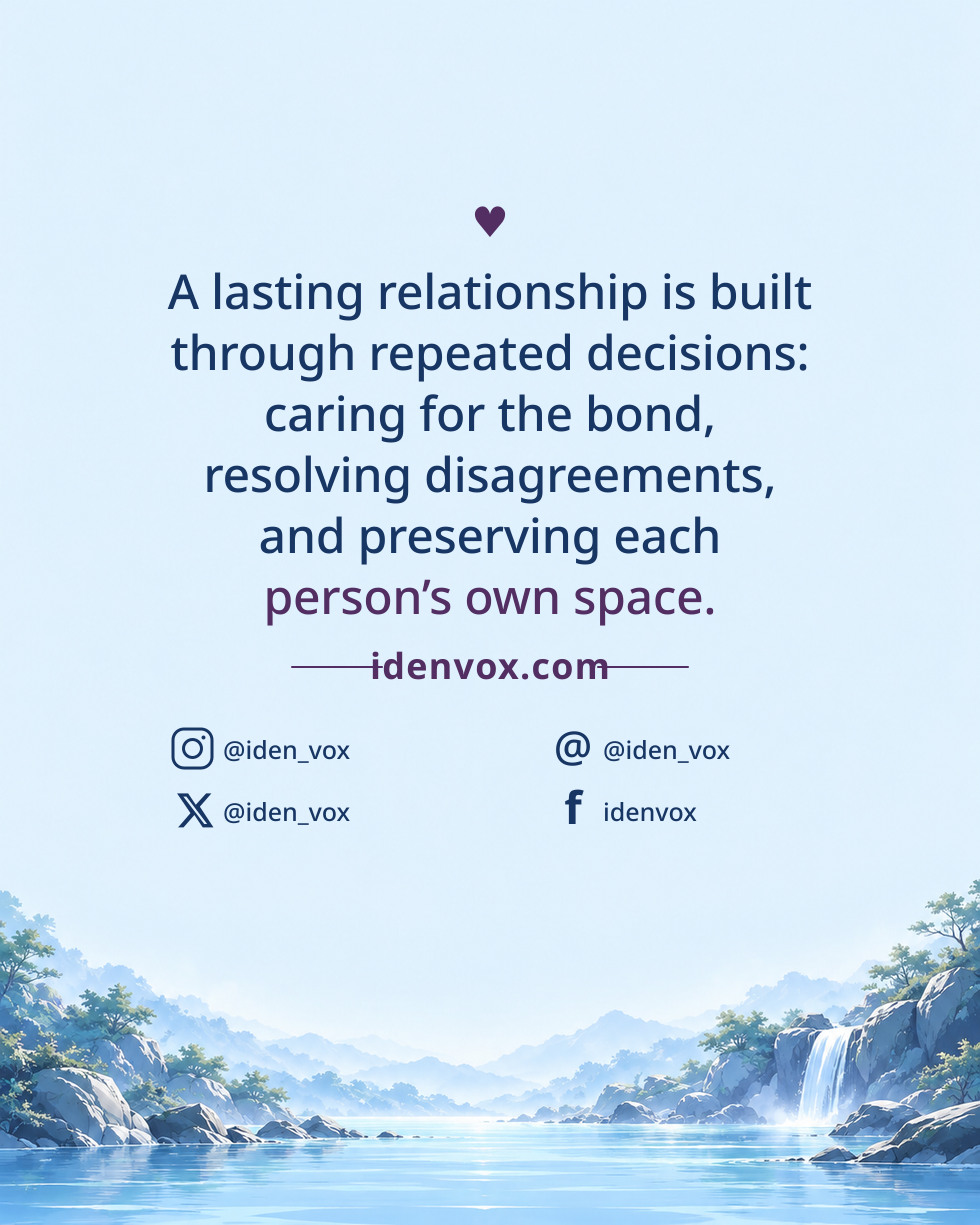 A lasting relationship is built through repeated decisions: caring for the bond, resolving disagreements, and preserving each person’s own space.