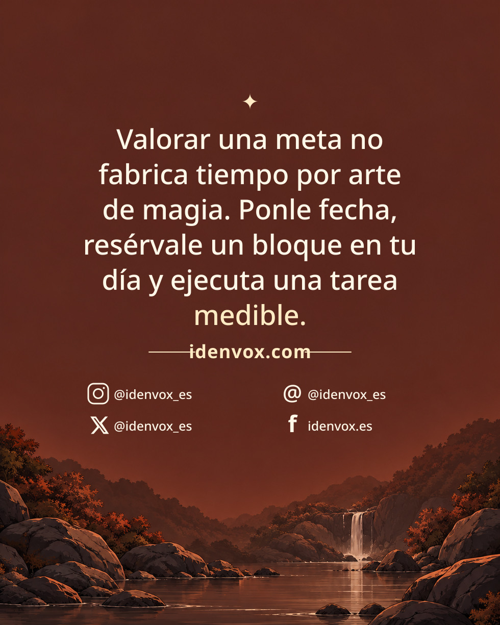 Valorar una meta no fabrica tiempo por arte de magia. Ponle fecha, resérvale un bloque en tu día y ejecuta una tarea medible.