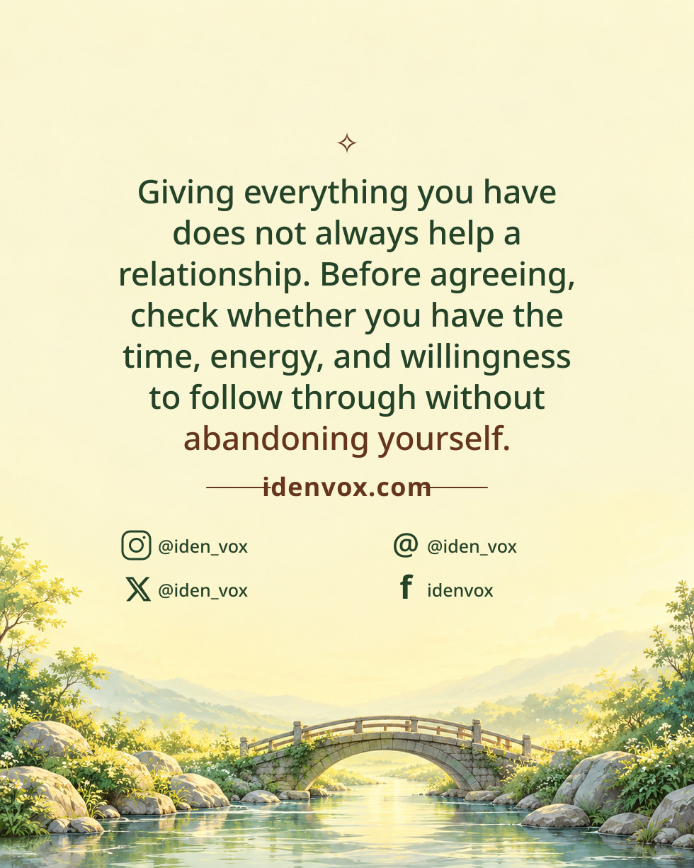Giving everything you have does not always help a relationship. Before agreeing, check whether you have the time, energy, and willingness to follow through without abandoning yourself.