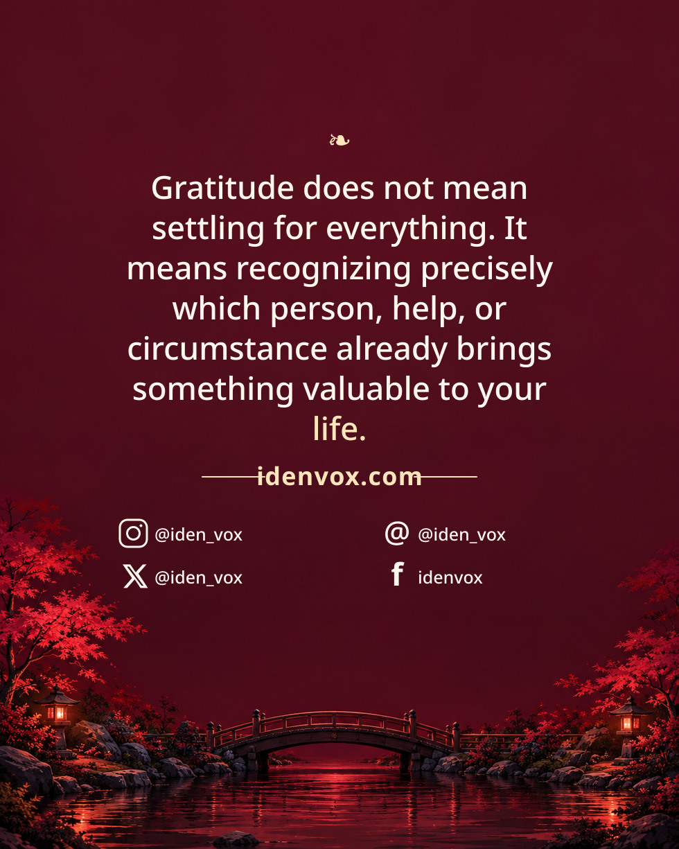 Gratitude does not mean settling for everything. It means recognizing precisely which person, help, or circumstance already brings something valuable to your life.