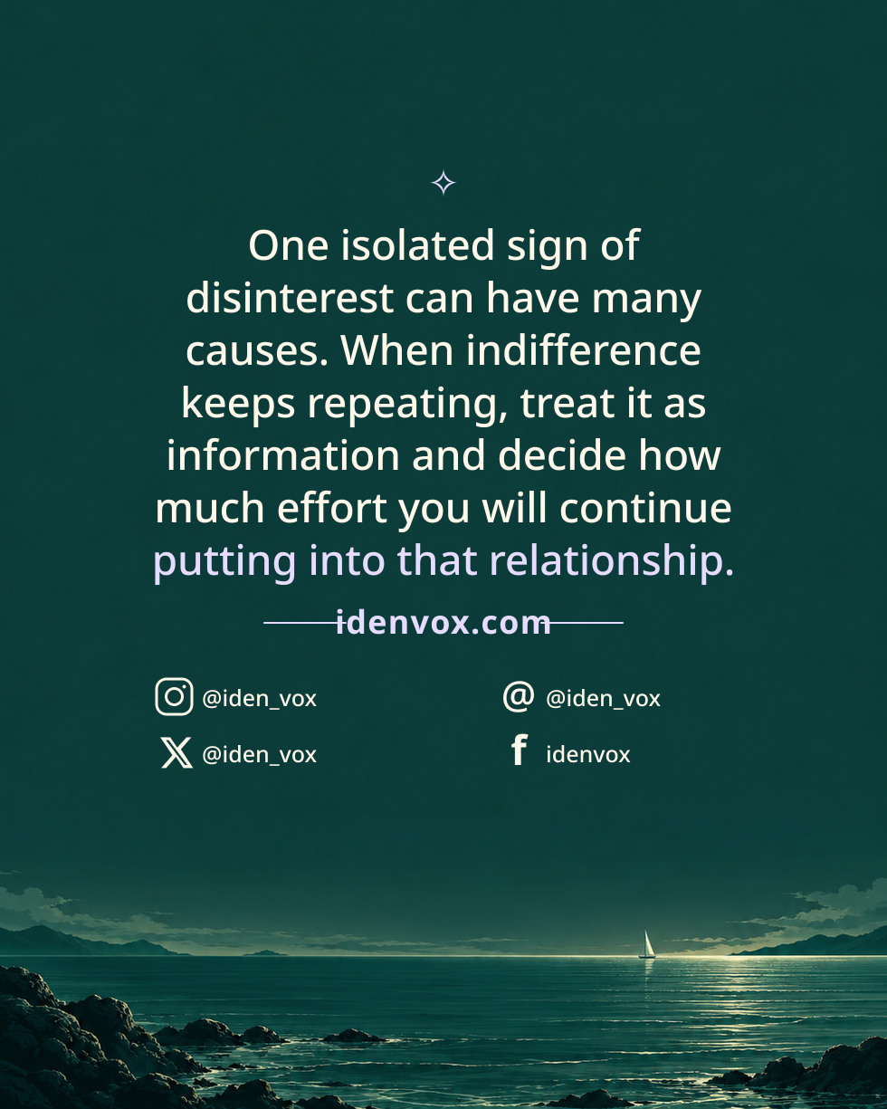 One isolated sign of disinterest can have many causes. When indifference keeps repeating, treat it as information and decide how much effort you will continue putting into that relationship.