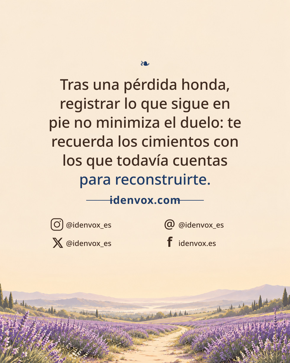 Tras una pérdida honda, registrar lo que sigue en pie no minimiza el duelo: te recuerda los cimientos con los que todavía cuentas para reconstruirte.