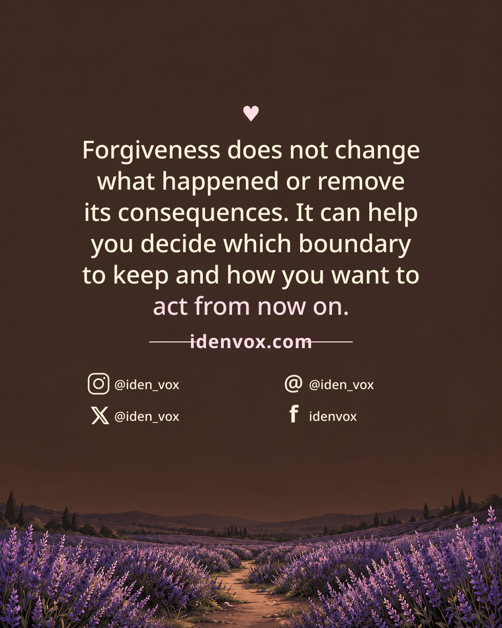 Forgiveness does not change what happened or remove its consequences. It can help you decide which boundary to keep and how you want to act from now on.