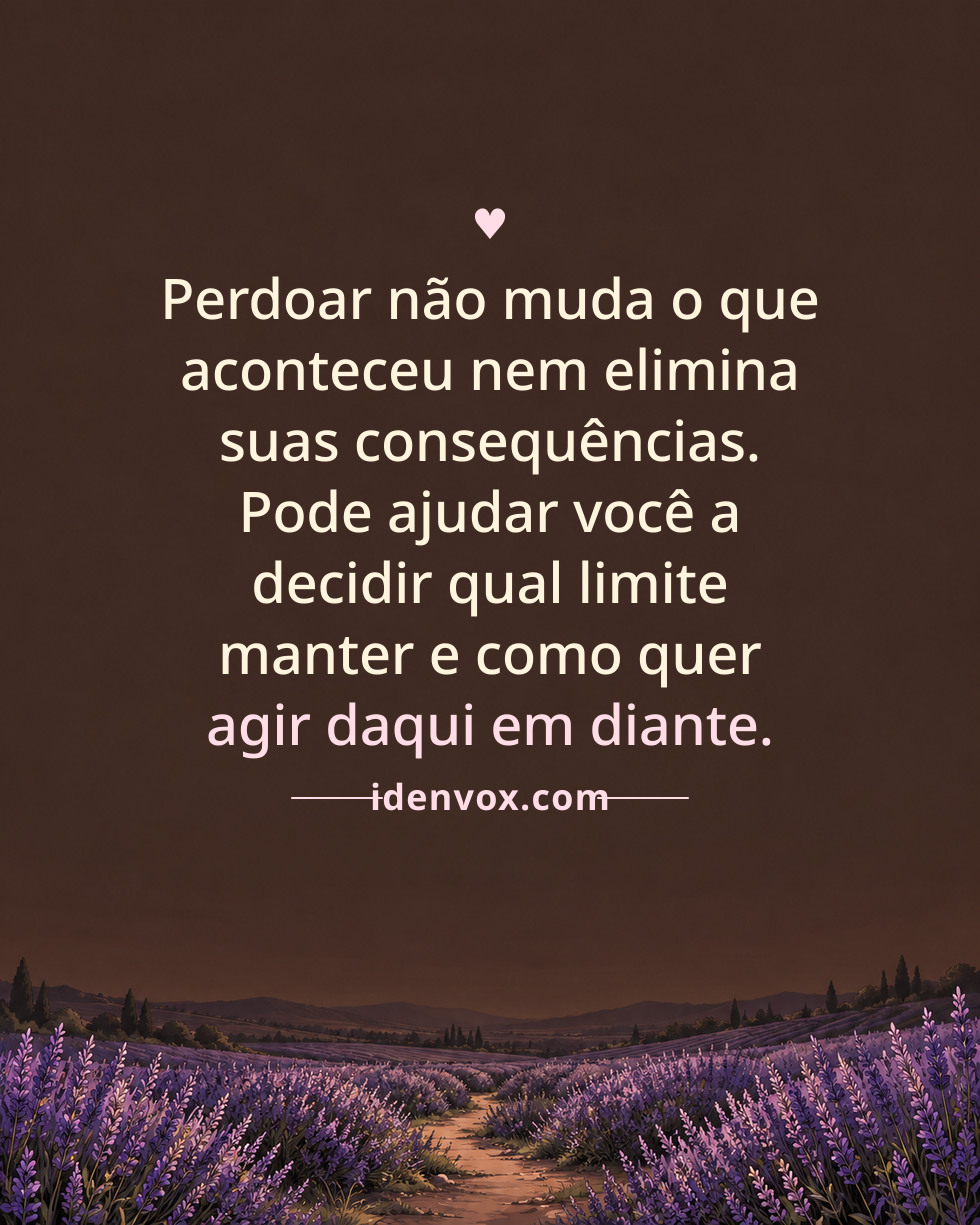 Perdoar não muda o que aconteceu nem elimina suas consequências. Pode ajudar você a decidir qual limite manter e como quer agir daqui em diante.
