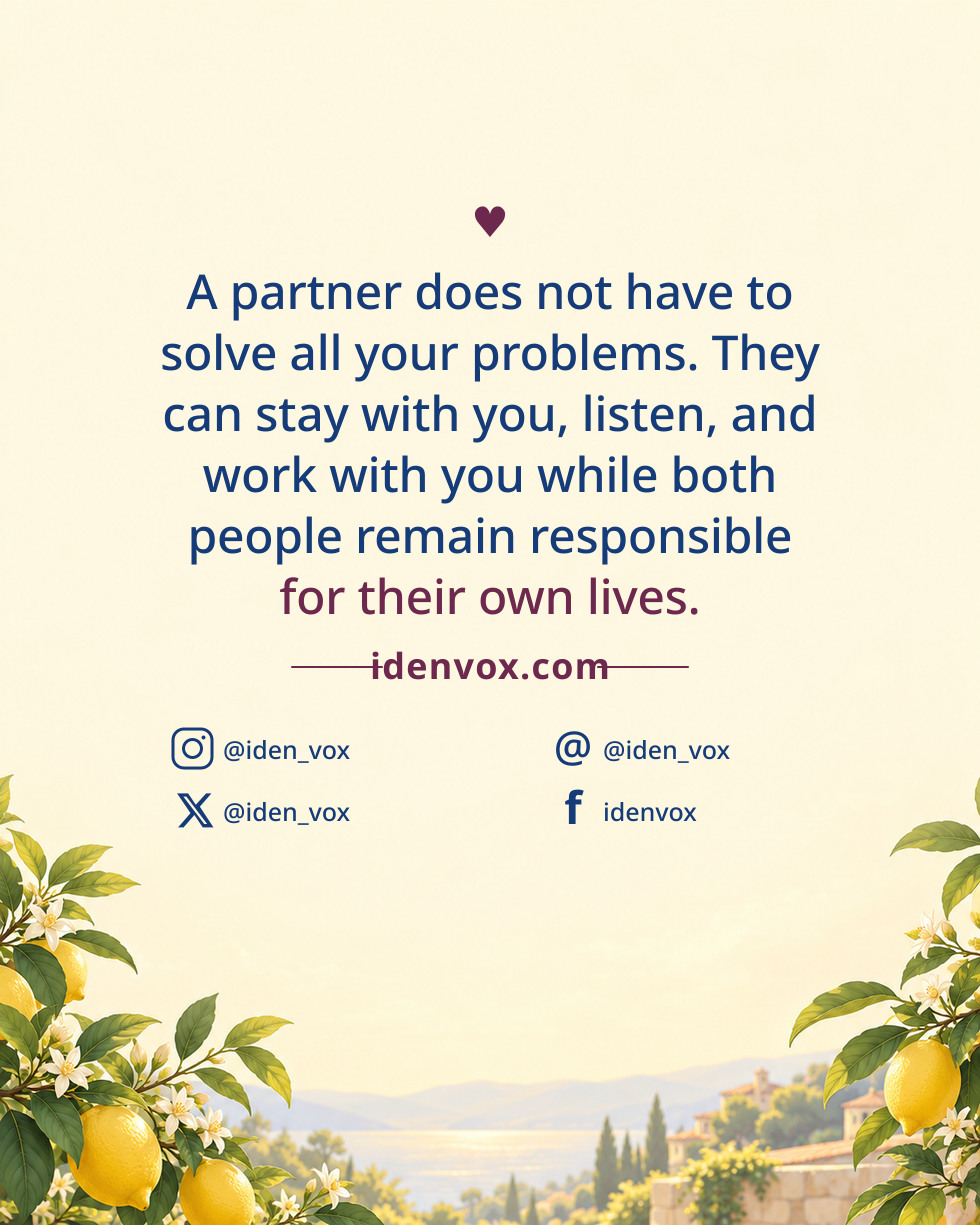 A partner does not have to solve all your problems. They can stay with you, listen, and work with you while both people remain responsible for their own lives.