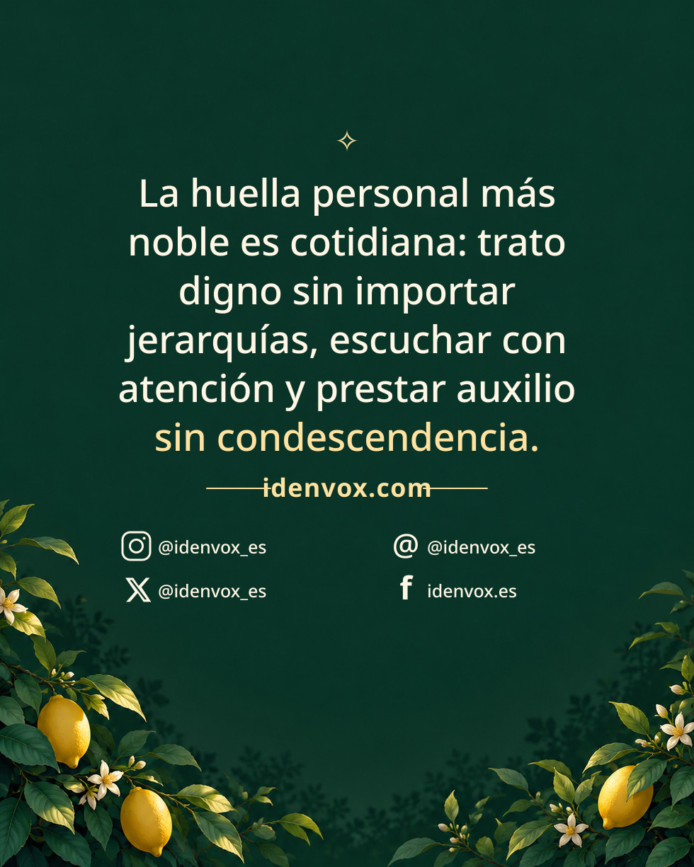 La huella personal más noble es cotidiana: trato digno sin importar jerarquías, escuchar con atención y prestar auxilio sin condescendencia.