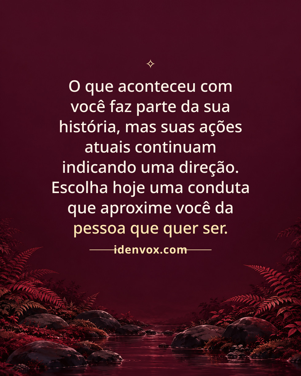 O que aconteceu com você faz parte da sua história, mas suas ações atuais continuam indicando uma direção. Escolha hoje uma conduta que aproxime você da pessoa que quer ser.