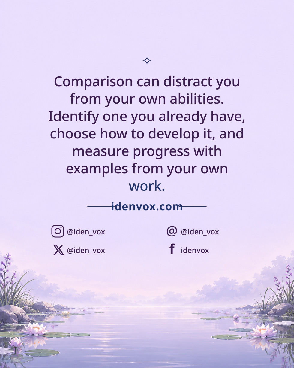 Comparison can distract you from your own abilities. Identify one you already have, choose how to develop it, and measure progress with examples from your own work.