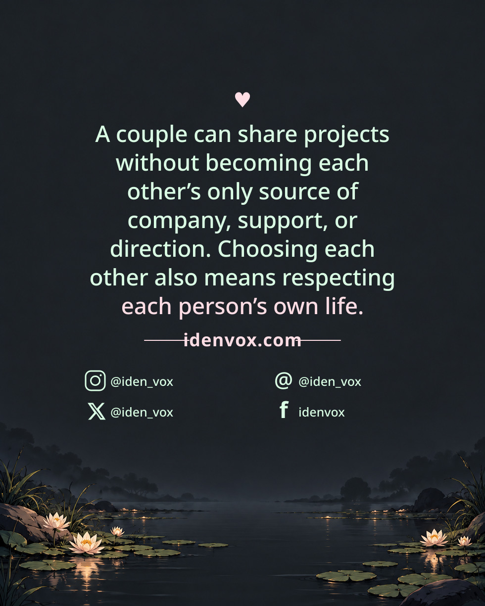 A couple can share projects without becoming each other’s only source of company, support, or direction. Choosing each other also means respecting each person’s own life.