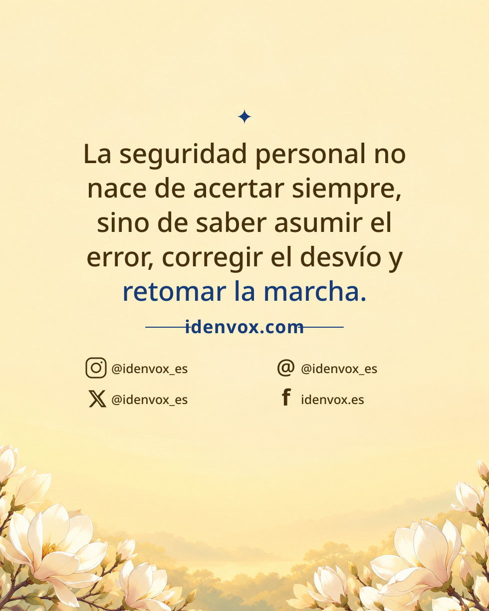 La seguridad personal no nace de acertar siempre, sino de saber asumir el error, corregir el desvío y retomar la marcha.
