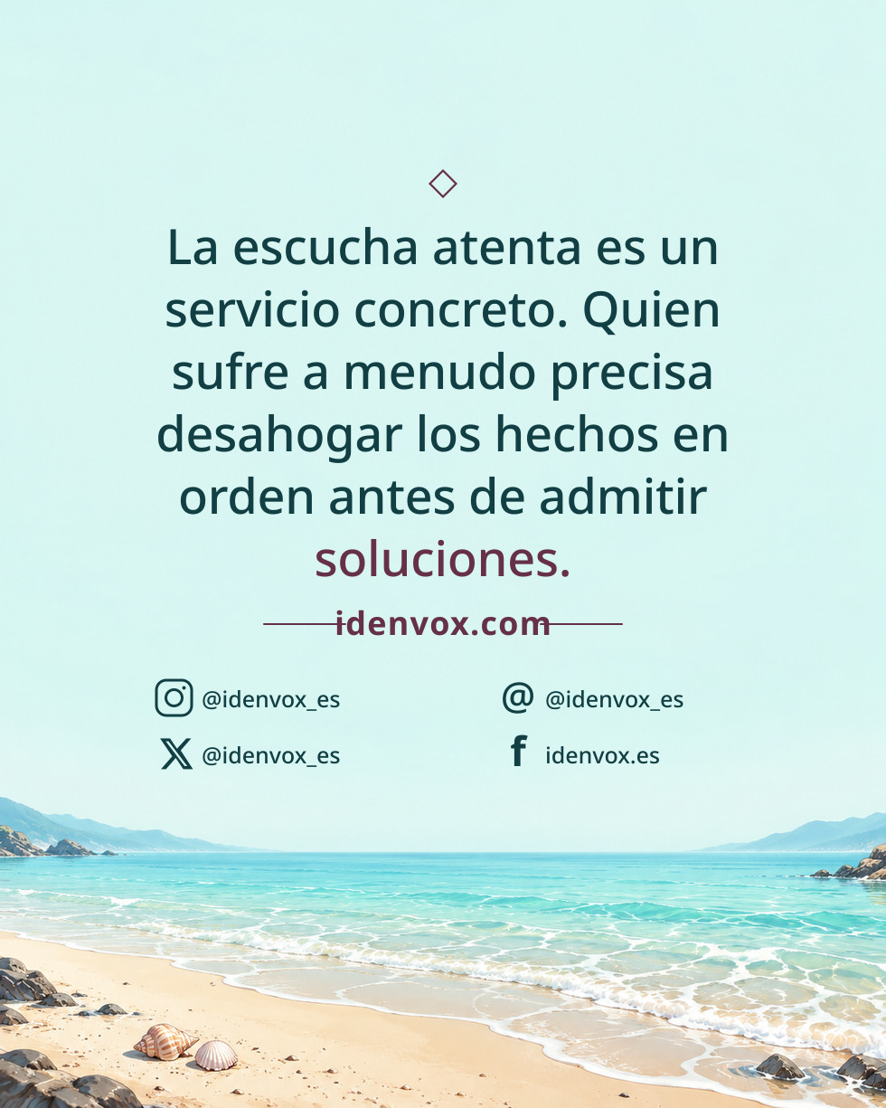 La escucha atenta es un servicio concreto. Quien sufre a menudo precisa desahogar los hechos en orden antes de admitir soluciones.