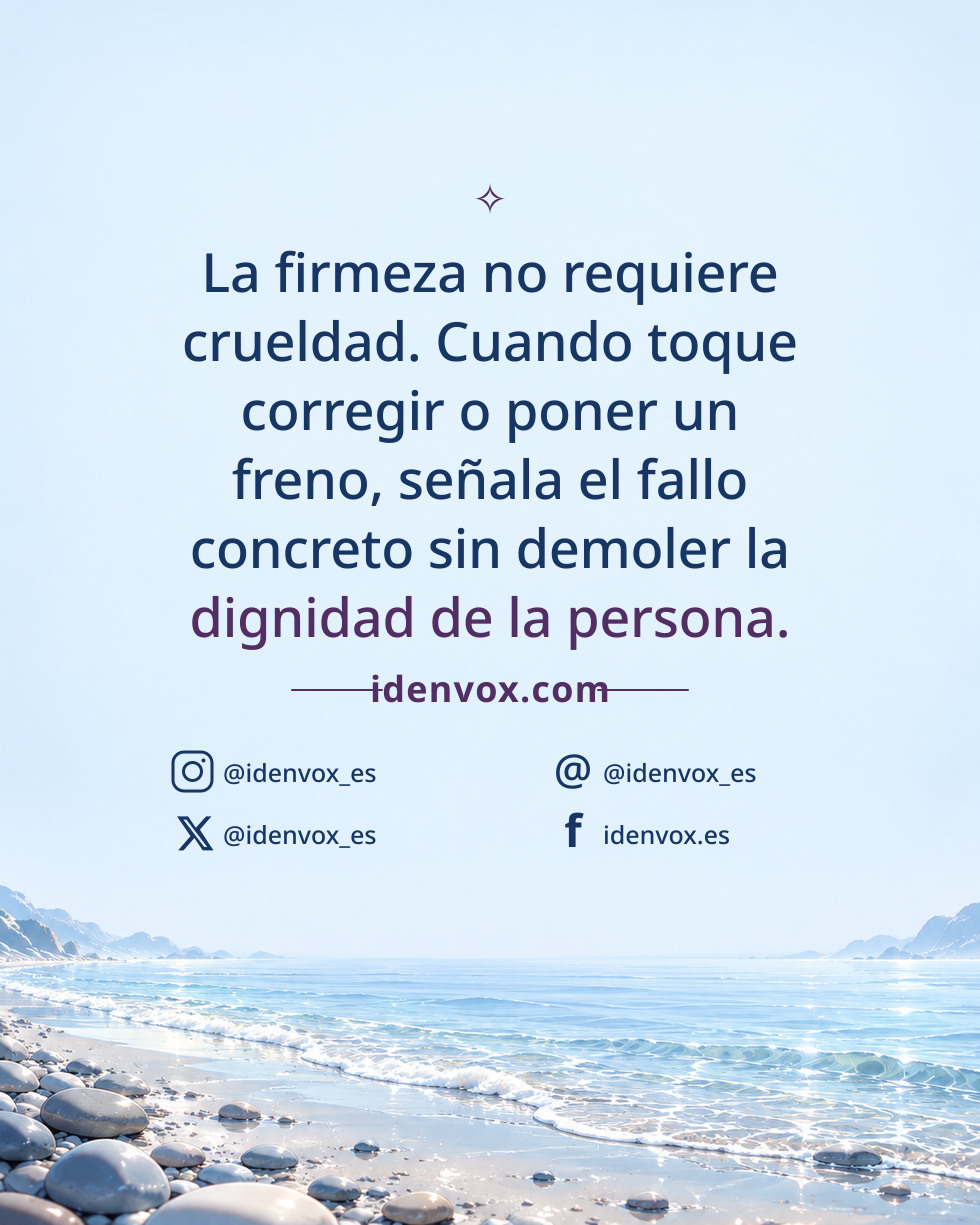 La firmeza no requiere crueldad. Cuando toque corregir o poner un freno, señala el fallo concreto sin demoler la dignidad de la persona.