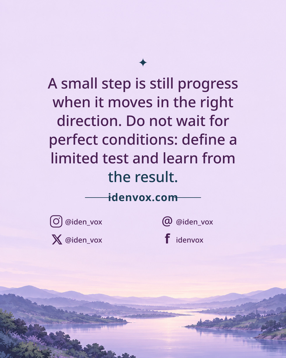 A small step is still progress when it moves in the right direction. Do not wait for perfect conditions: define a limited test and learn from the result.
