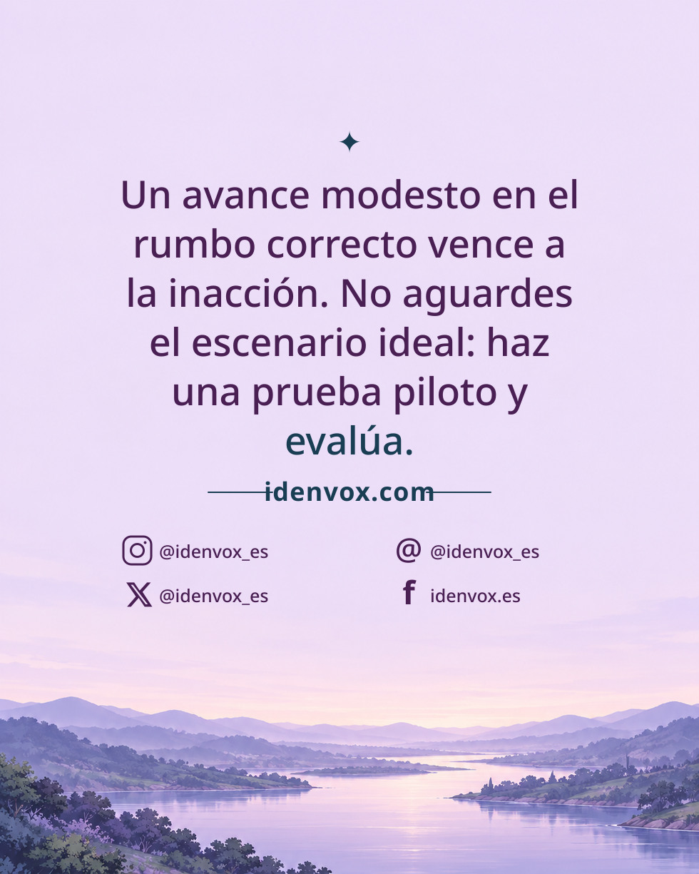 Un avance modesto en el rumbo correcto vence a la inacción. No aguardes el escenario ideal: haz una prueba piloto y evalúa.
