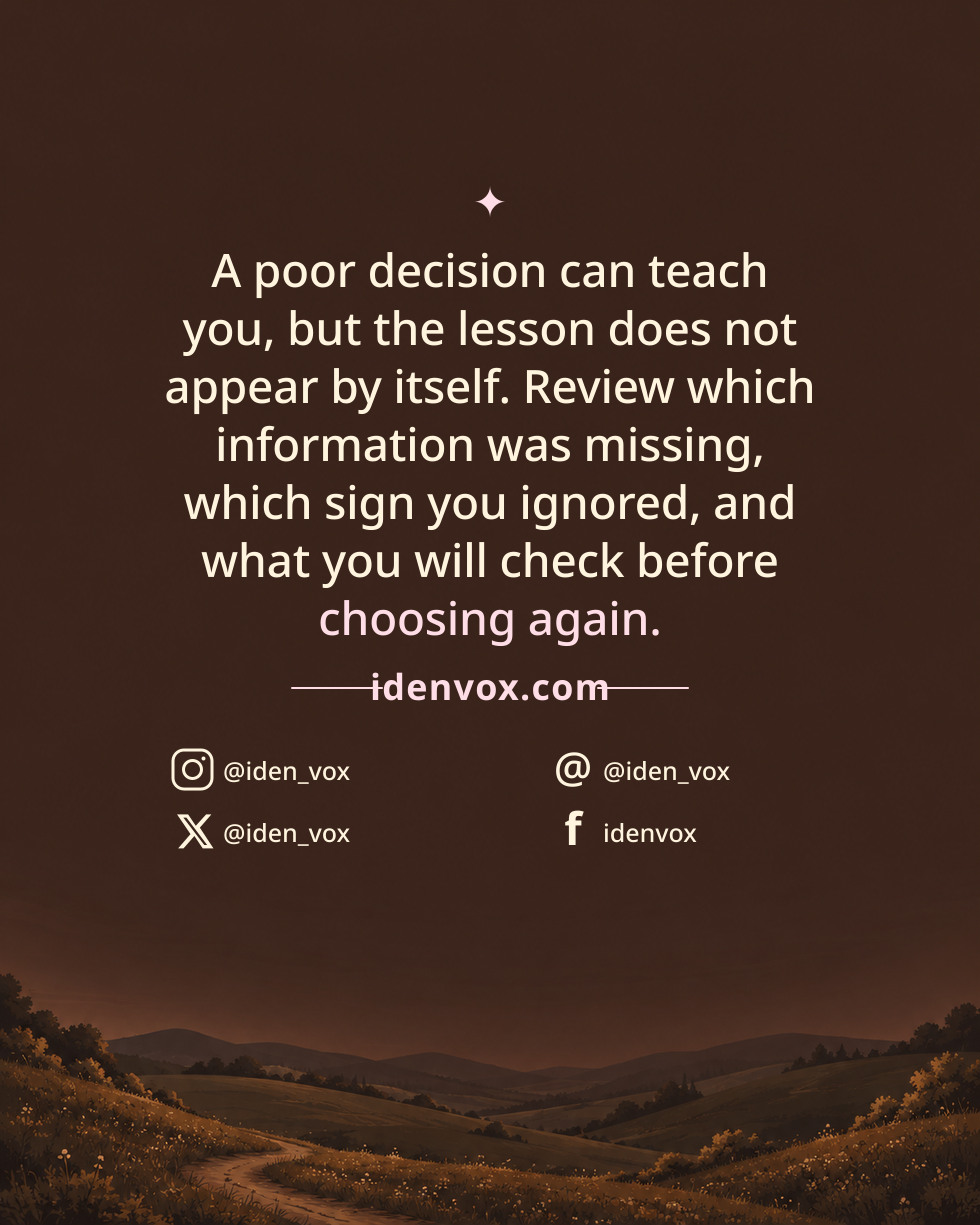 A poor decision can teach you, but the lesson does not appear by itself. Review which information was missing, which sign you ignored, and what you will check before choosing again.