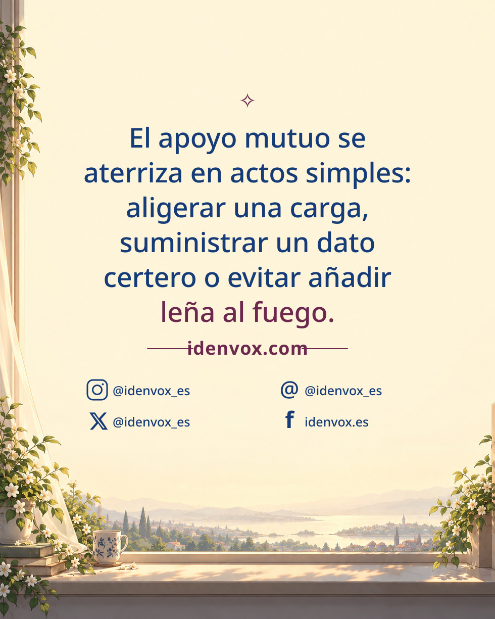 El apoyo mutuo se aterriza en actos simples: aligerar una carga, suministrar un dato certero o evitar añadir leña al fuego.