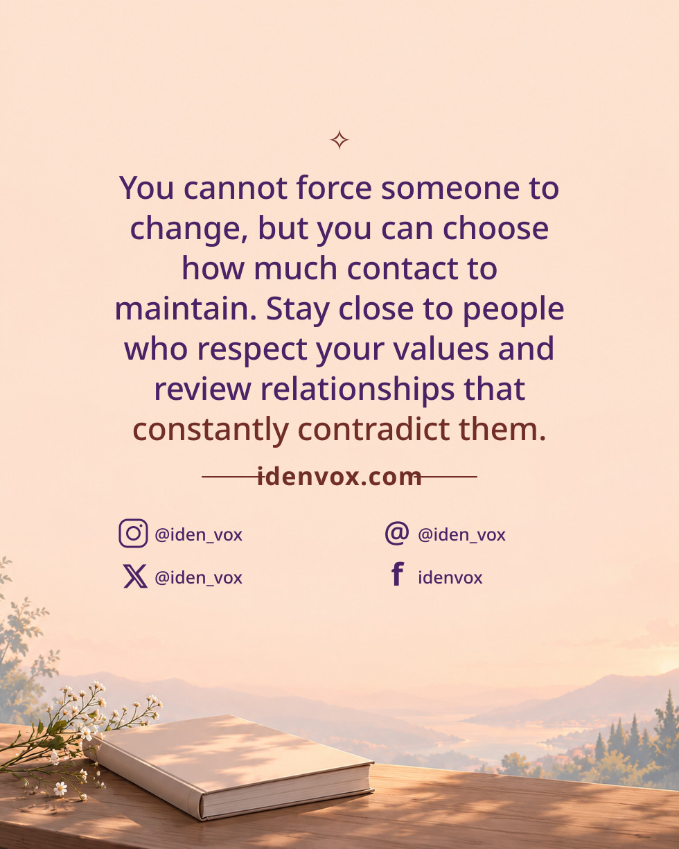 You cannot force someone to change, but you can choose how much contact to maintain. Stay close to people who respect your values and review relationships that constantly contradict them.