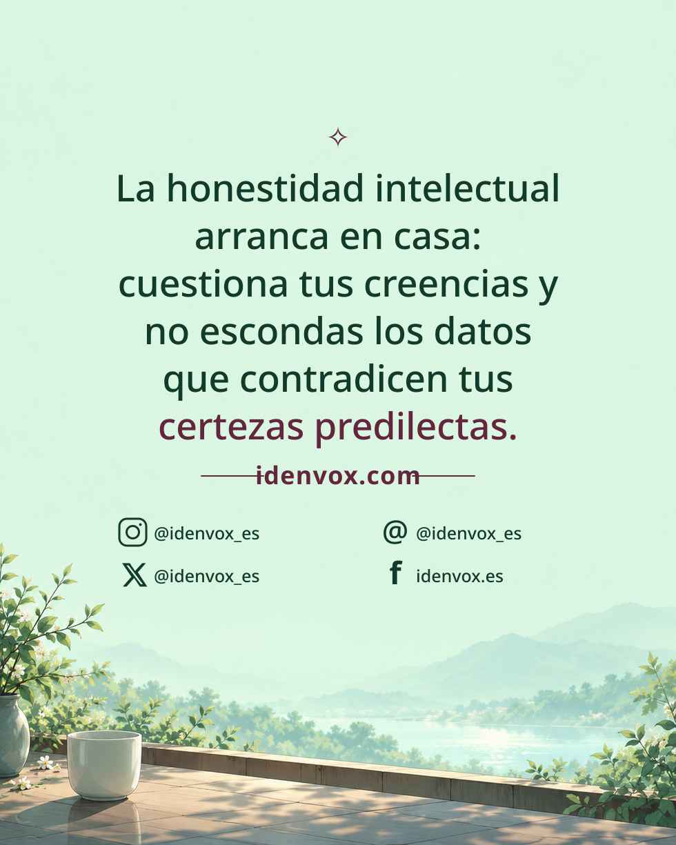 La honestidad intelectual arranca en casa: cuestiona tus creencias y no escondas los datos que contradicen tus certezas predilectas.