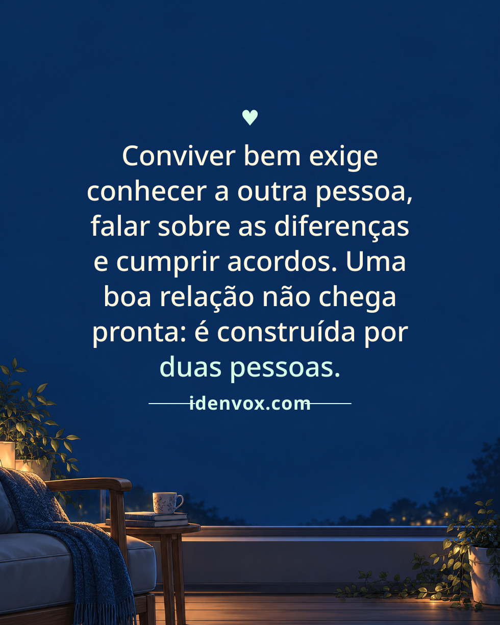 Conviver bem exige conhecer a outra pessoa, falar sobre as diferenças e cumprir acordos. Uma boa relação não chega pronta: é construída por duas pessoas.