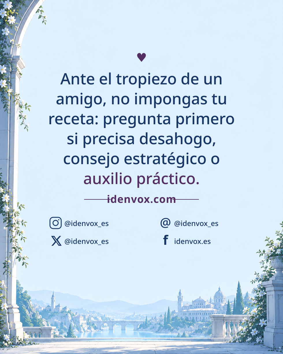Ante el tropiezo de un amigo, no impongas tu receta: pregunta primero si precisa desahogo, consejo estratégico o auxilio práctico.