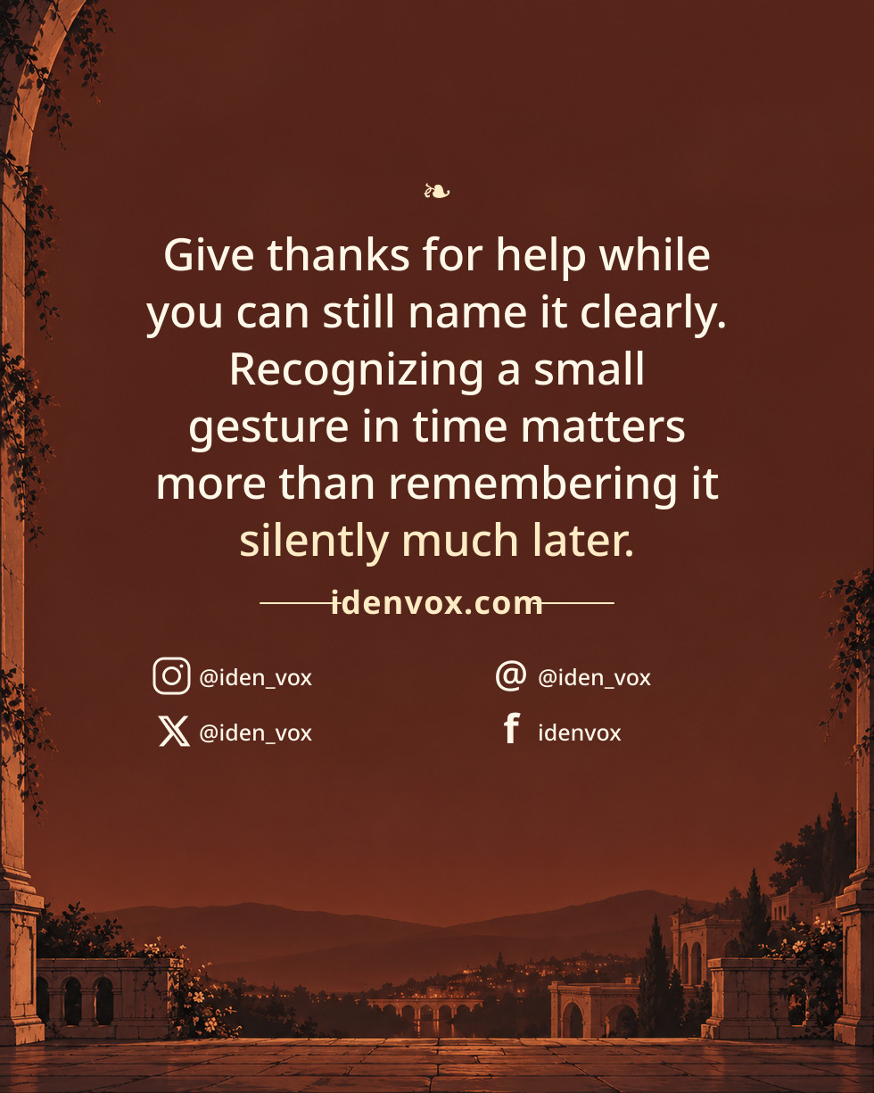 Give thanks for help while you can still name it clearly. Recognizing a small gesture in time matters more than remembering it silently much later.