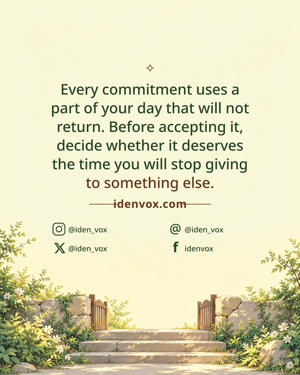 Every commitment uses a part of your day that will not return. Before accepting it, decide whether it deserves the time you will stop giving to something else.