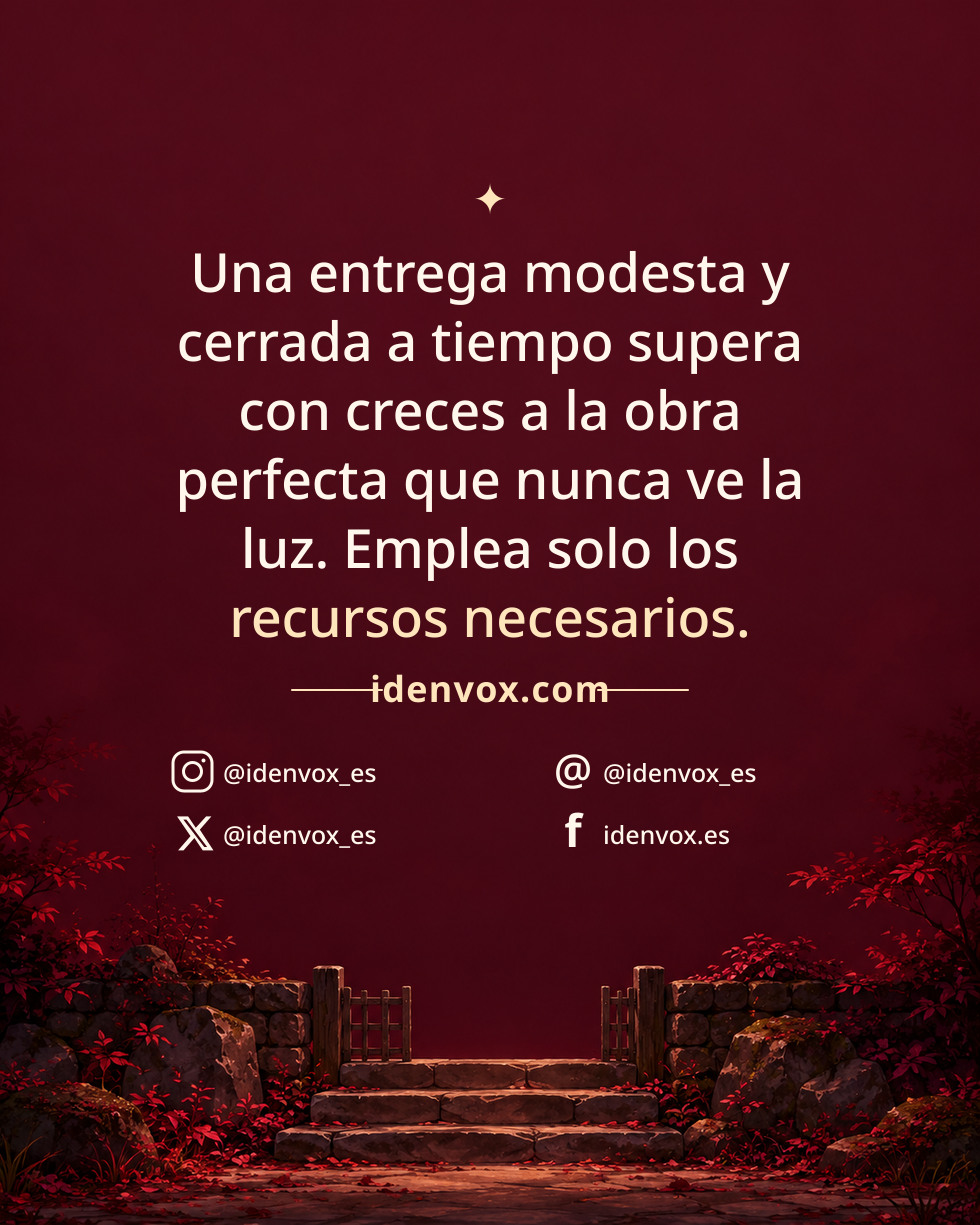 Una entrega modesta y cerrada a tiempo supera con creces a la obra perfecta que nunca ve la luz. Emplea solo los recursos necesarios.