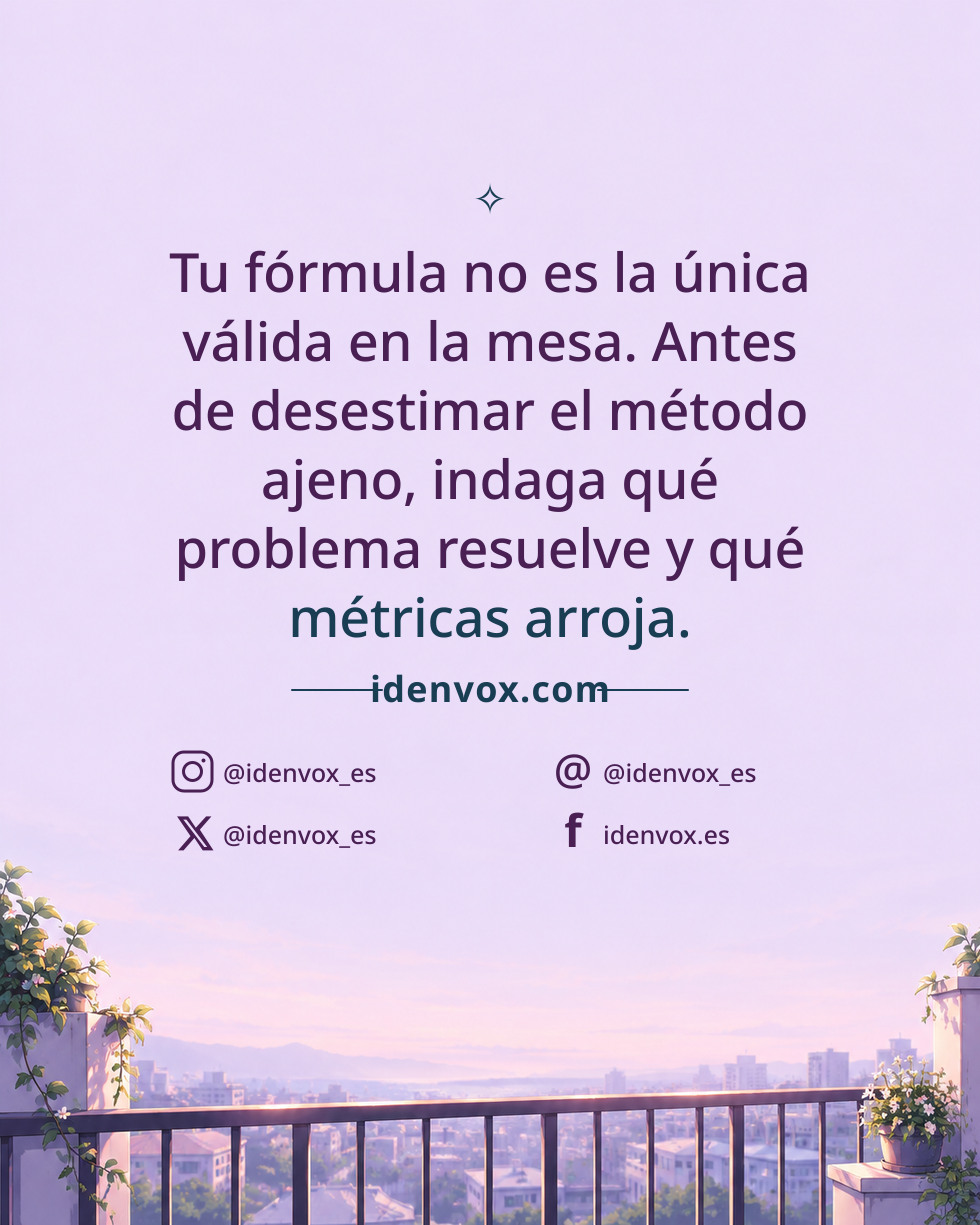 Tu fórmula no es la única válida en la mesa. Antes de desestimar el método ajeno, indaga qué problema resuelve y qué métricas arroja.