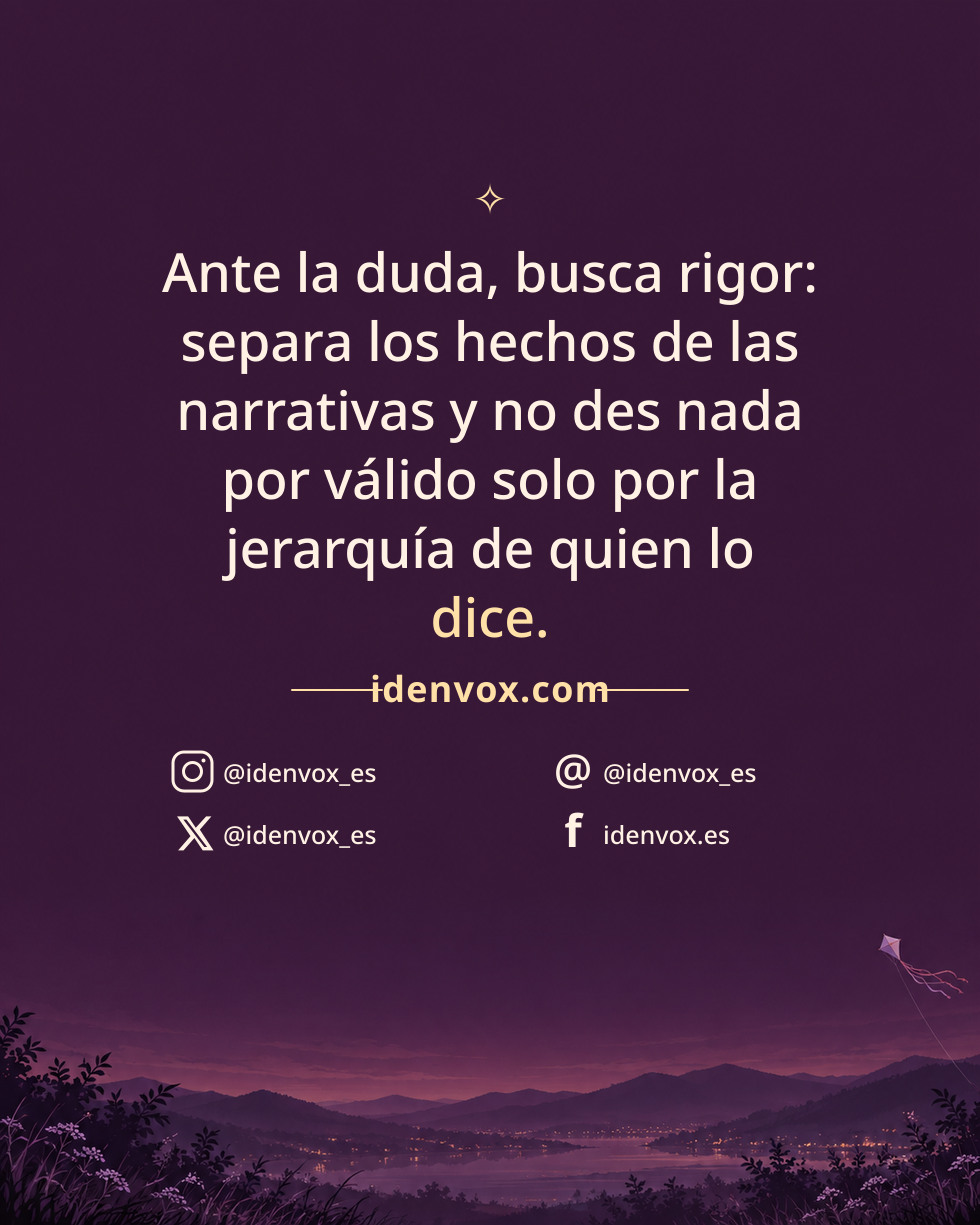 Ante la duda, busca rigor: separa los hechos de las narrativas y no des nada por válido solo por la jerarquía de quien lo dice.