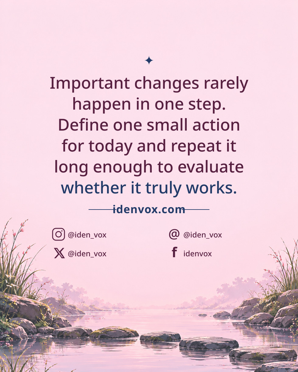 Important changes rarely happen in one step. Define one small action for today and repeat it long enough to evaluate whether it truly works.