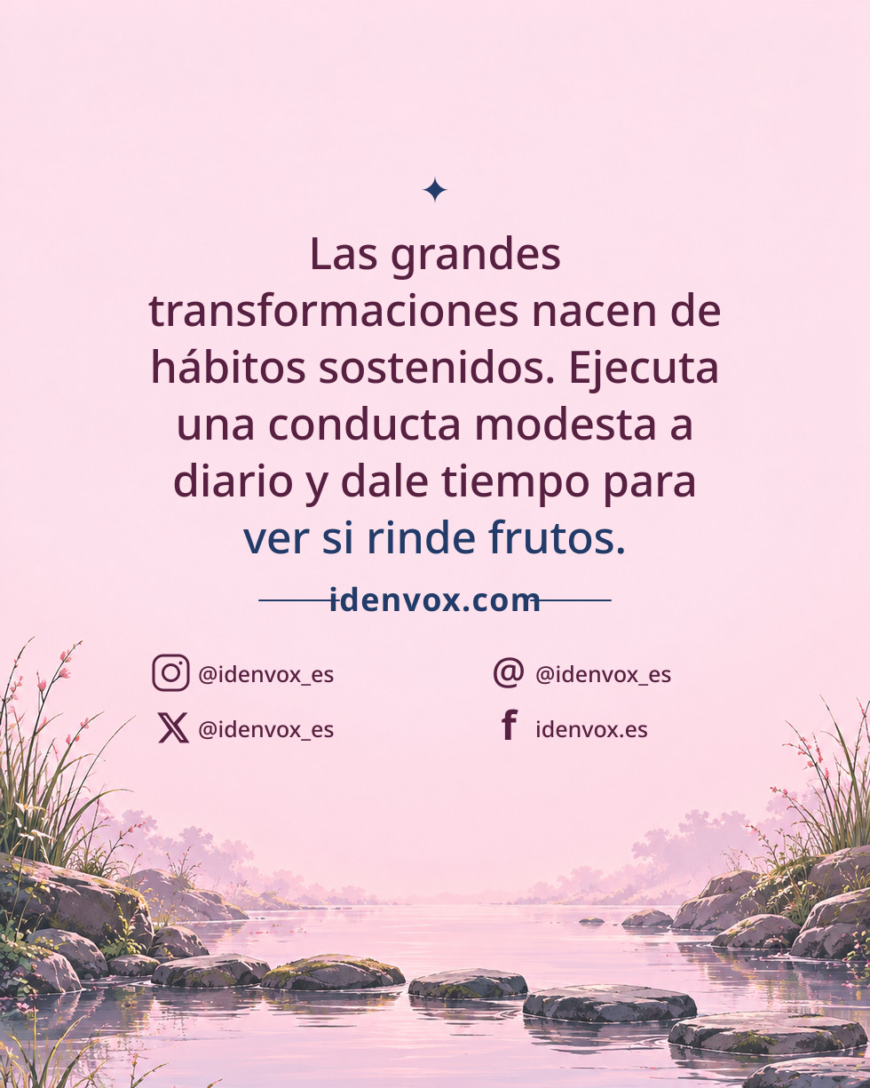 Las grandes transformaciones nacen de hábitos sostenidos. Ejecuta una conducta modesta a diario y dale tiempo para ver si rinde frutos.
