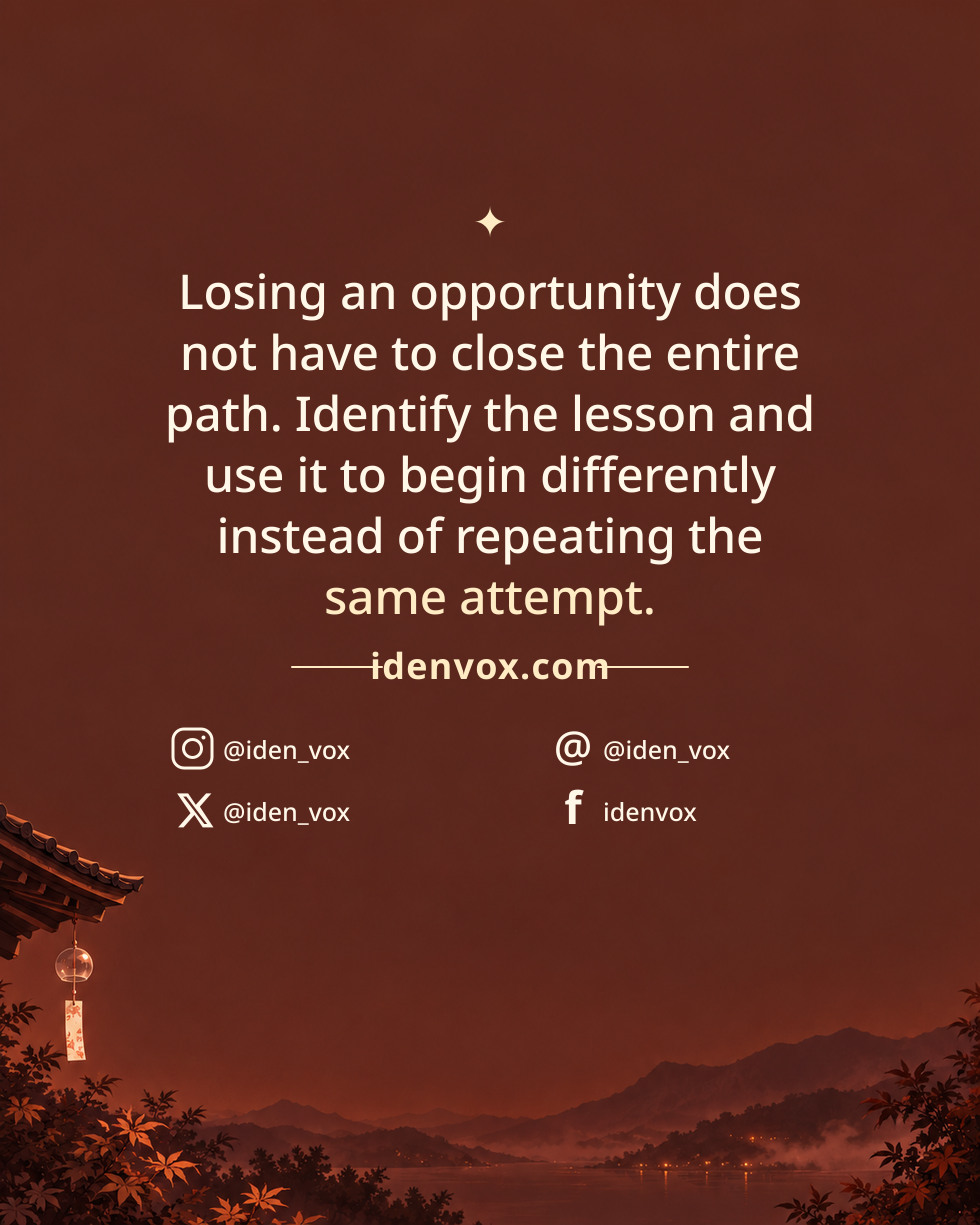 Losing an opportunity does not have to close the entire path. Identify the lesson and use it to begin differently instead of repeating the same attempt.